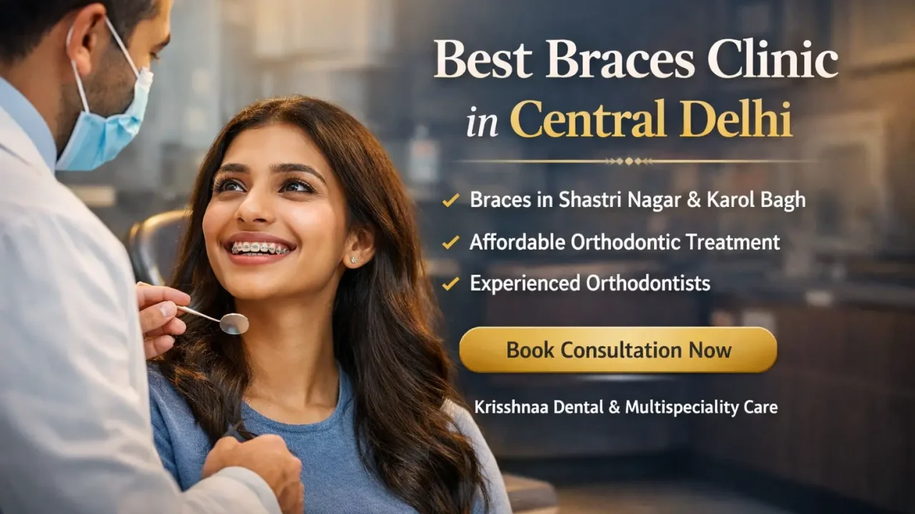 Best braces clinic in Central Delhi with affordable orthodontic treatment in Shastri Nagar and Karol Bagh